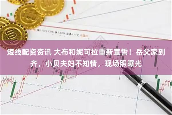 短线配资资讯 大布和妮可拉重新宣誓！岳父家到齐，小贝夫妇不知情，现场照曝光