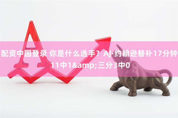 配资中国登录 你是什么选手？AJ·约翰逊替补17分钟 11中1&三分3中0